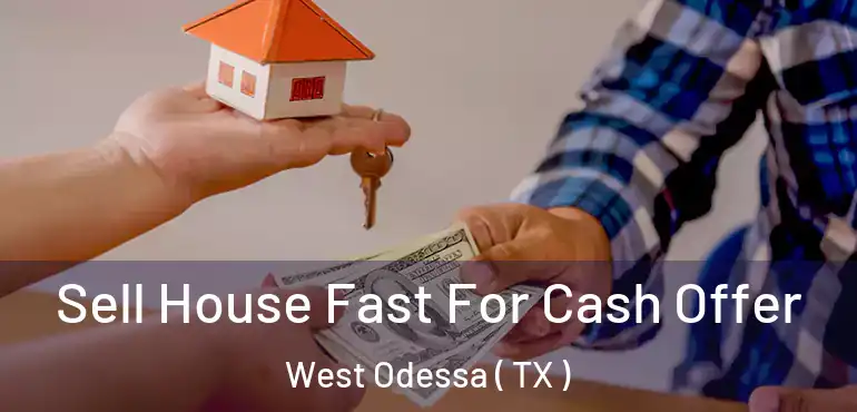  Sell House Fast For Cash Offer West Odessa ( TX )