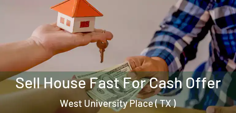  Sell House Fast For Cash Offer West University Place ( TX )