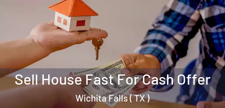  Sell House Fast For Cash Offer Wichita Falls ( TX )