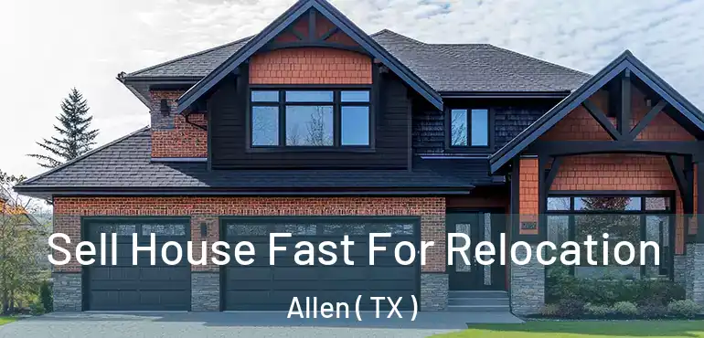  Sell House Fast For Relocation Allen ( TX )
