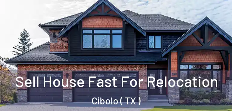  Sell House Fast For Relocation Cibolo ( TX )