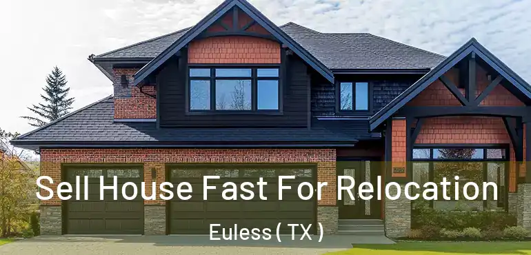 Sell House Fast For Relocation Euless ( TX )
