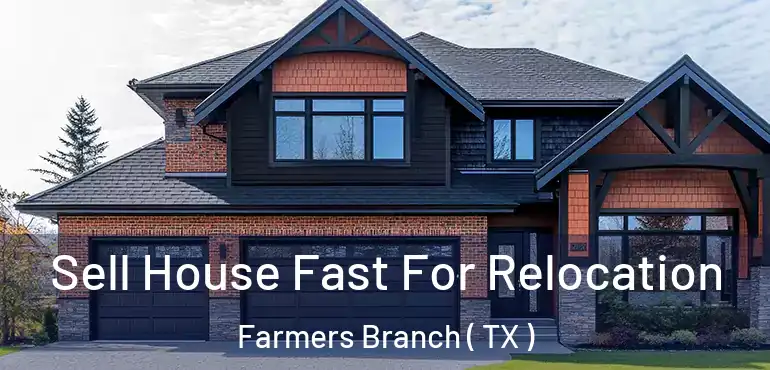  Sell House Fast For Relocation Farmers Branch ( TX )