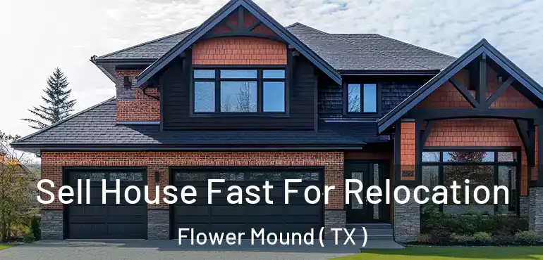  Sell House Fast For Relocation Flower Mound ( TX )