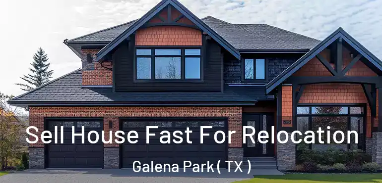  Sell House Fast For Relocation Galena Park ( TX )