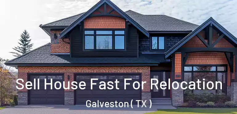  Sell House Fast For Relocation Galveston ( TX )