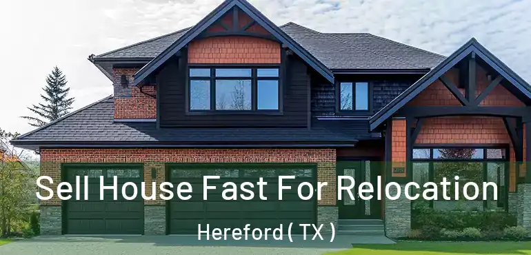  Sell House Fast For Relocation Hereford ( TX )