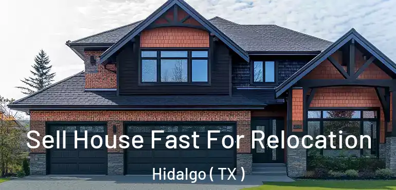Sell House Fast For Relocation Hidalgo ( TX )