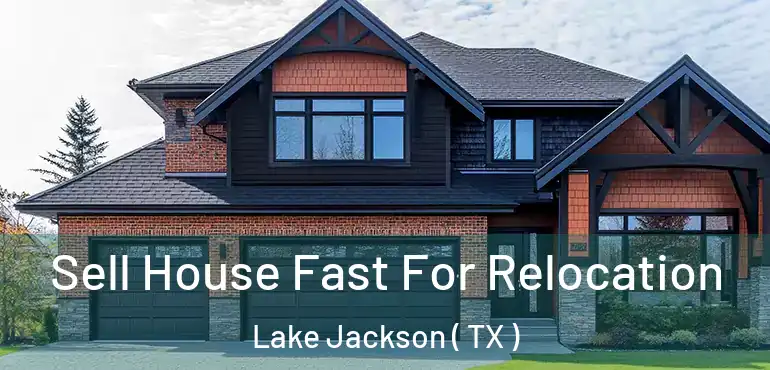 Sell House Fast For Relocation Lake Jackson ( TX )