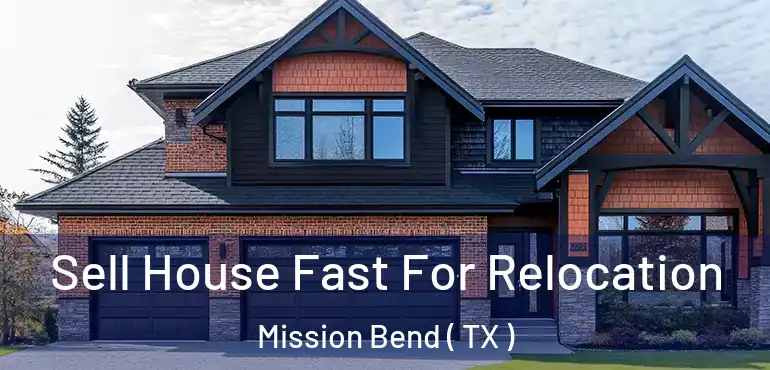  Sell House Fast For Relocation Mission Bend ( TX )