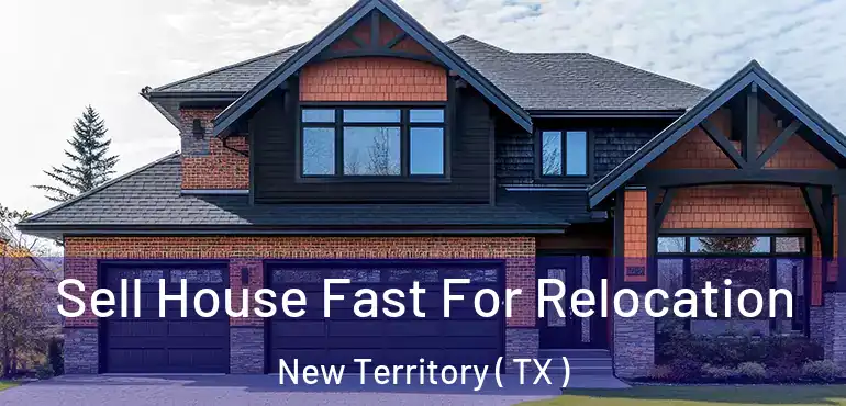  Sell House Fast For Relocation New Territory ( TX )