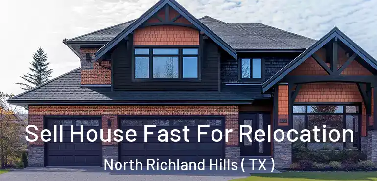  Sell House Fast For Relocation North Richland Hills ( TX )