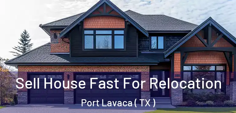  Sell House Fast For Relocation Port Lavaca ( TX )
