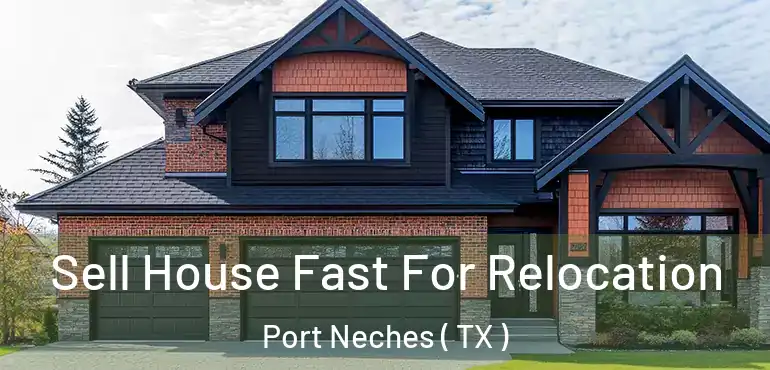  Sell House Fast For Relocation Port Neches ( TX )