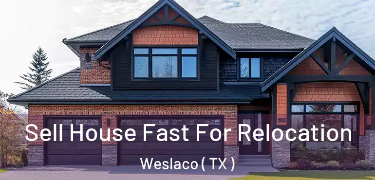  Sell House Fast For Relocation Weslaco ( TX )