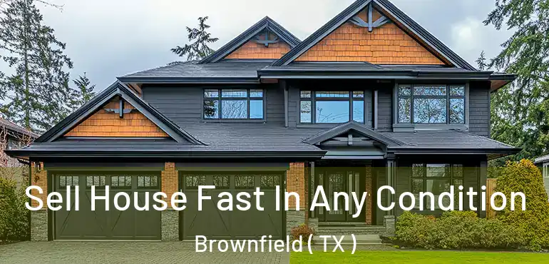  Sell House Fast In Any Condition Brownfield ( TX )