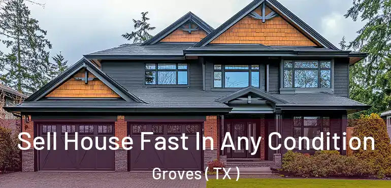  Sell House Fast In Any Condition Groves ( TX )