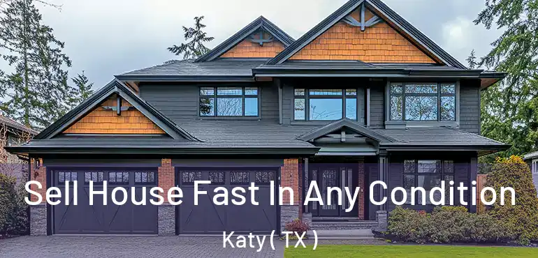  Sell House Fast In Any Condition Katy ( TX )