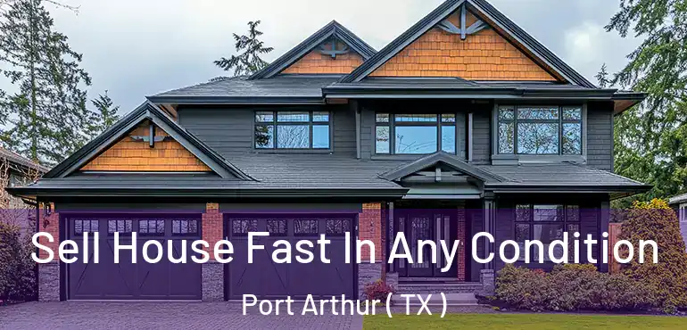  Sell House Fast In Any Condition Port Arthur ( TX )