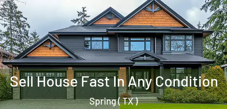  Sell House Fast In Any Condition Spring ( TX )