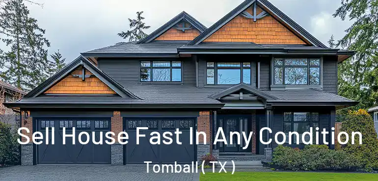  Sell House Fast In Any Condition Tomball ( TX )