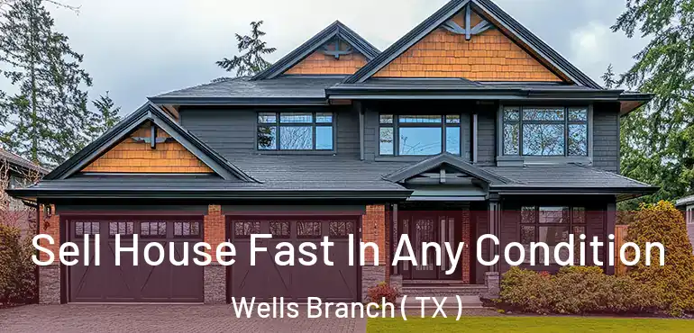  Sell House Fast In Any Condition Wells Branch ( TX )