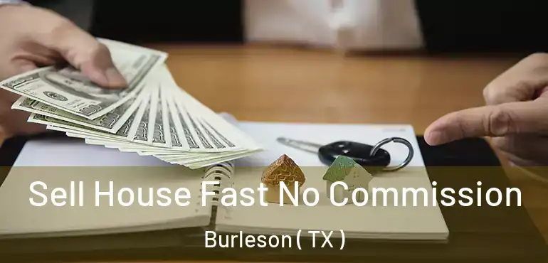  Sell House Fast No Commission Burleson ( TX )