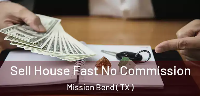  Sell House Fast No Commission Mission Bend ( TX )