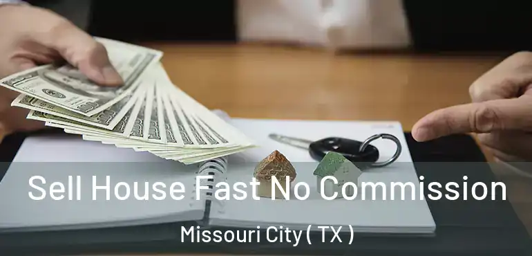  Sell House Fast No Commission Missouri City ( TX )