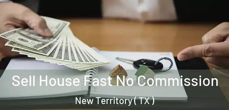  Sell House Fast No Commission New Territory ( TX )