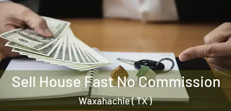  Sell House Fast No Commission Waxahachie ( TX )