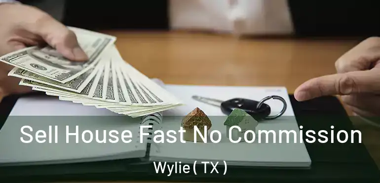  Sell House Fast No Commission Wylie ( TX )