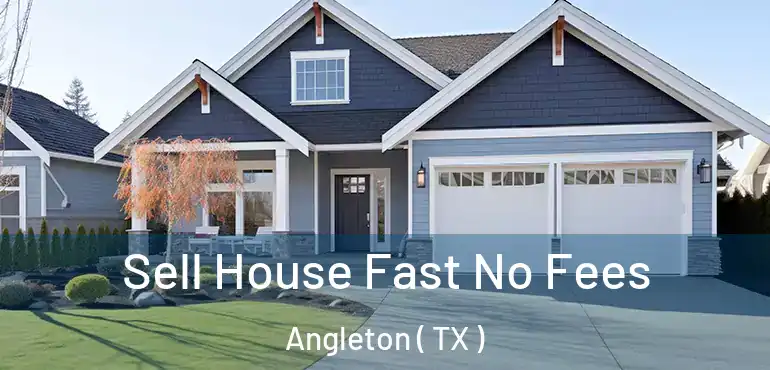  Sell House Fast No Fees Angleton ( TX )