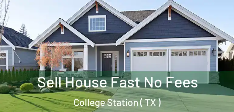  Sell House Fast No Fees College Station ( TX )