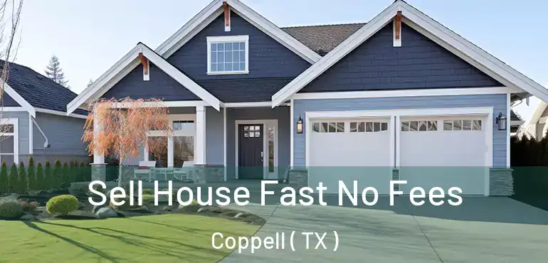  Sell House Fast No Fees Coppell ( TX )