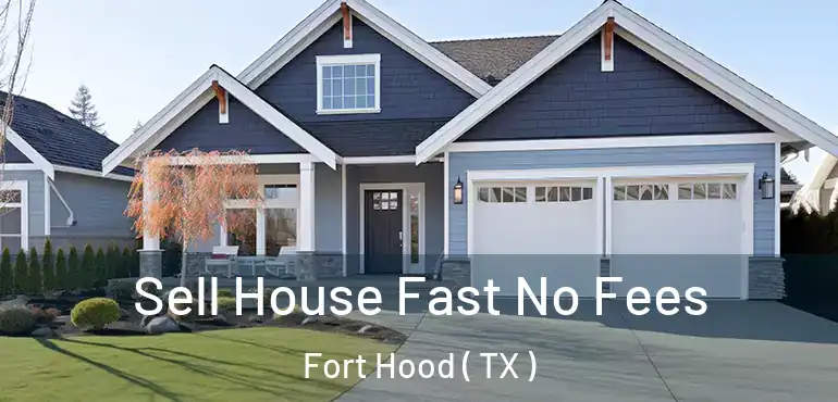  Sell House Fast No Fees Fort Hood ( TX )