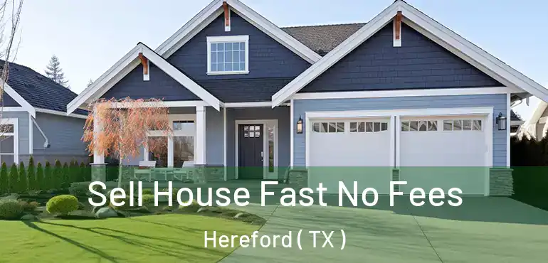  Sell House Fast No Fees Hereford ( TX )