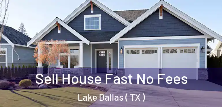  Sell House Fast No Fees Lake Dallas ( TX )