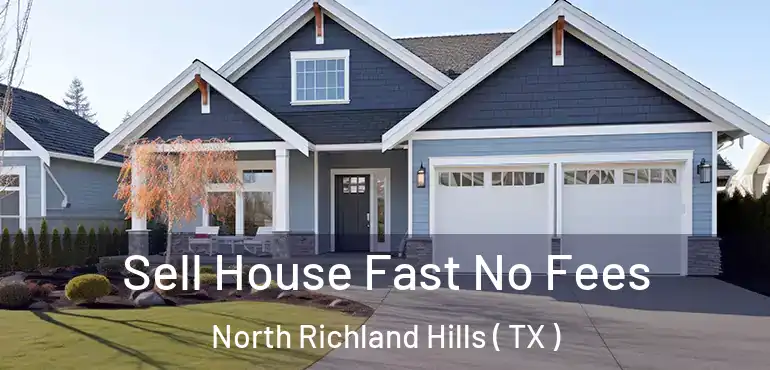  Sell House Fast No Fees North Richland Hills ( TX )