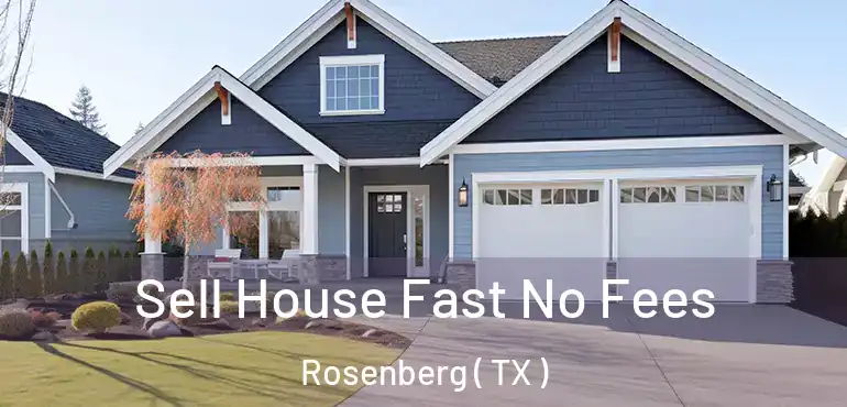  Sell House Fast No Fees Rosenberg ( TX )