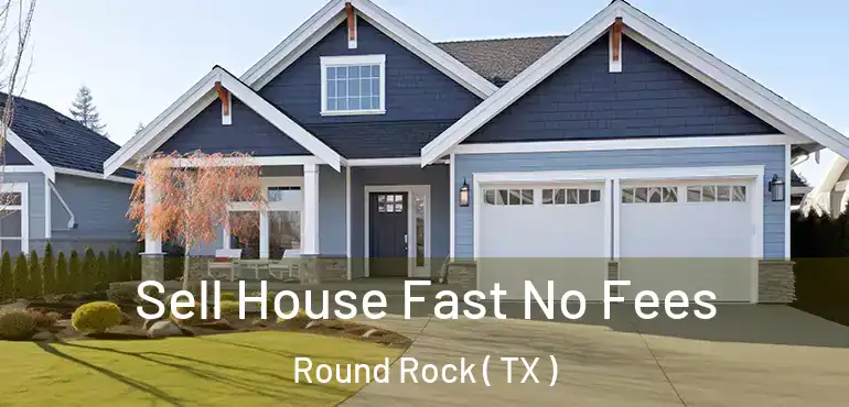  Sell House Fast No Fees Round Rock ( TX )