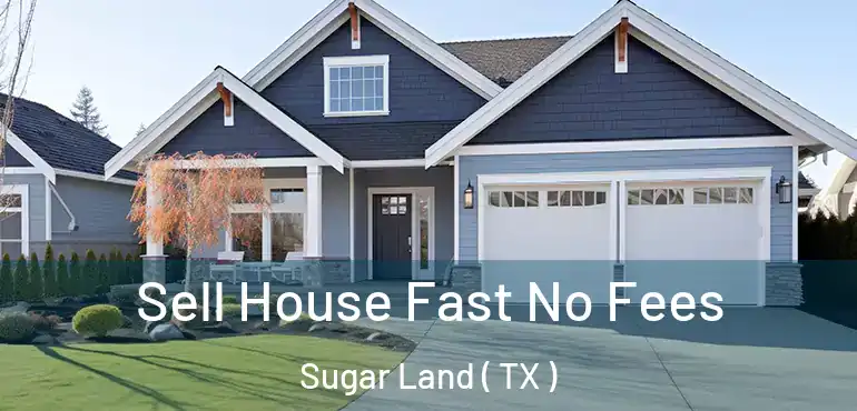  Sell House Fast No Fees Sugar Land ( TX )
