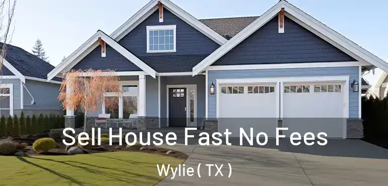  Sell House Fast No Fees Wylie ( TX )