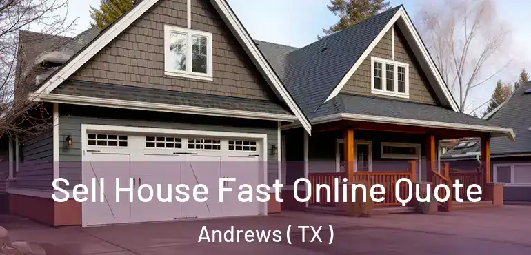  Sell House Fast Online Quote Andrews ( TX )