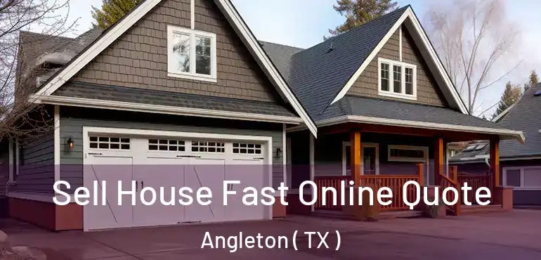  Sell House Fast Online Quote Angleton ( TX )