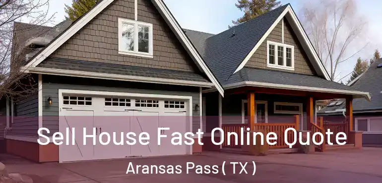  Sell House Fast Online Quote Aransas Pass ( TX )