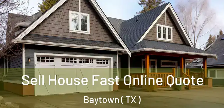  Sell House Fast Online Quote Baytown ( TX )