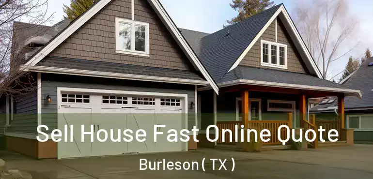  Sell House Fast Online Quote Burleson ( TX )