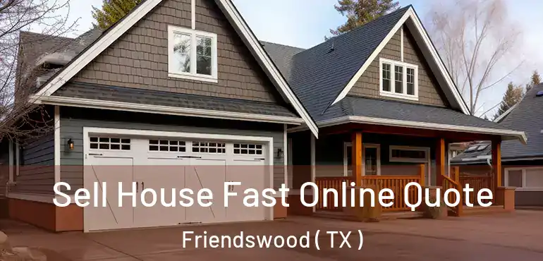  Sell House Fast Online Quote Friendswood ( TX )