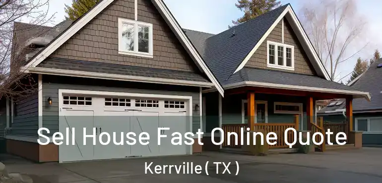  Sell House Fast Online Quote Kerrville ( TX )